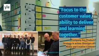 “Focus to the
customer value,
ability to deliver
and learning
together.”
@mirettekangas @anttiki #yle 2018
 