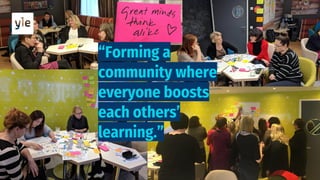 @mirettekangas @anttiki #yle 2018
“Forming a
community where
everyone boosts
each others’
learning.”
 