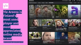 @mirettekangas @anttiki #yle 2018
Yle Areena is
Finland's
most used
player and
most
appreciated
online media
brand
 
