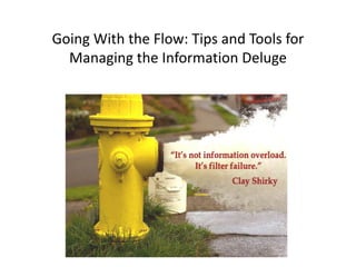 Going	With	the	Flow:	Tips	and	Tools	for	
Managing	the	Information	Deluge
 