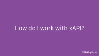 How do I work with xAPI?
 