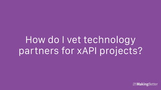How do I vet technology
partners for xAPI projects?
 