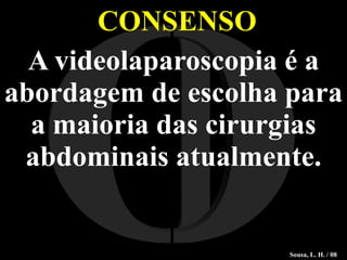 CONSENSO A videolaparoscopia é a abordagem de escolha para a maioria das cirurgias abdominais atualmente. I O Sousa, L. H. / 08 
