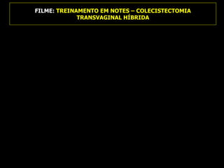 FILME:  TREINAMENTO EM NOTES – COLECISTECTOMIA TRANSVAGINAL HÍBRIDA 