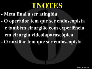 TNOTES - Meta final a ser atingida - O operador tem que ser endoscopista  e também cirurgião com experiência  em cirurgia videolaparoscópica - O auxiliar tem que ser endoscopista I O Sousa, L. H. / 08 