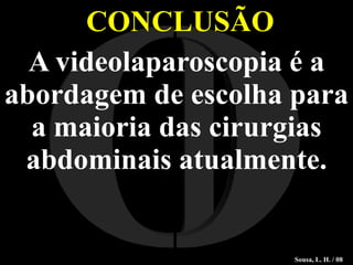 CONCLUSÃO A videolaparoscopia é a abordagem de escolha para a maioria das cirurgias abdominais atualmente. I O Sousa, L. H. / 08 