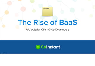 The Rise of BaaS
A Utopia for Client-Side Developers
This is a comment.
1Saturday, March 15, 14
 