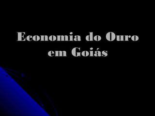 Economia do OuroEconomia do Ouro
em Goiásem Goiás
 