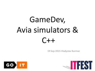 GameDev,
Avia simulators &
C++
19 Sep 2015 Vladyslav Kurmaz
 