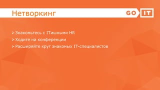 Нетворкинг
Знакомьтесь с ITишными HR
Ходите на конференции
Расширяйте круг знакомых IT-специалистов
 