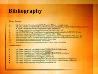 Bibliography <ul><li>Picture Sources </li></ul><ul><li>http://commons.wikimedia.org/wiki/File:Thyroid,_Diffuse_Hyperplasia...