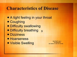Characteristics of Disease <ul><li>A tight feeling in your throat </li></ul><ul><li>Coughing </li></ul><ul><li>Difficulty ...