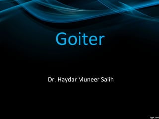 Goiter
Dr. Haydar Muneer Salih
 