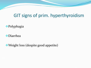 GIT signs of prim. hyperthyroidism
Polyphagia
Diarrhea
Weight loss (despite good appetite)
 