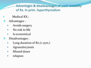 Advantages & disadvantages of each modality
of Rx. In prim. hyperthyroidism
 Medical RX.:
 Advantages :
 Avoids surgery...