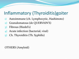 Inflammatory (Thyroiditis)goiter
1) Autoimmune (ch. Lymphocytic, Hashimoto)
2) Granulomatous (de QUERVAIN’S)
3) Fibrous (R...