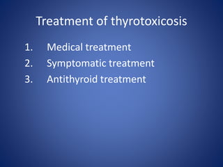 1. Medical treatment
2. Symptomatic treatment
3. Antithyroid treatment
Treatment of thyrotoxicosis
 