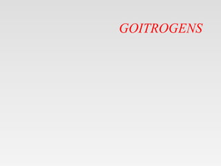 GOITROGENS
 