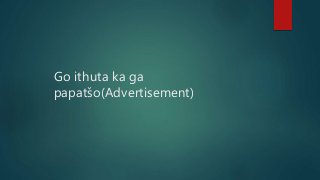 Go ithuta ka ga
papatšo(Advertisement)
 