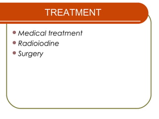 TREATMENT
Medical treatment
Radioiodine
Surgery
 