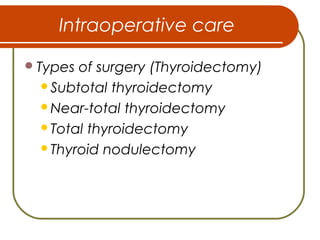 Intraoperative care
Types of surgery (Thyroidectomy)
Subtotal thyroidectomy
Near-total thyroidectomy
Total thyroidectomy
Thyroid nodulectomy
 