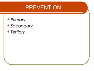 PREVENTION
Primary
Secondary
Tertiary
 