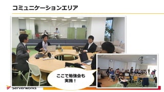 コミュニケーションエリア
ここで勉強会も
実施！
 