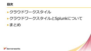 ⽬次
クラウドワークスタイル
クラウドワークスタイルとSplunkについて
まとめ
 