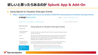 欲しいと思ったらあるのが Splunk App & Add-On
l Using Splunk to Visualize OneLogin Events
l https://support.onelogin.com/hc/en-us/articles/210457943-Using-Splunk-to-Visualize-OneLogin-Events
 