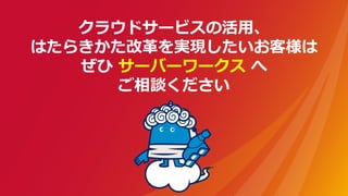 クラウドサービスの活⽤、
はたらきかた改⾰を実現したいお客様は
ぜひ サーバーワークス へ
ご相談ください
 