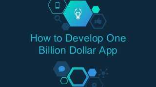 How to Develop One
Billion Dollar App
 