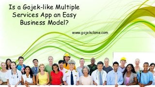Is a Gojek-like Multiple
Services App an Easy
Business Model?
www.gojekclone.com
 