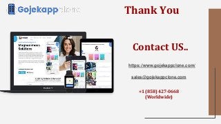 Thank You
Contact US..
https://www.gojekappclone.com/
sales@gojekappclone.com
+1 (858) 427-0668
(Worldwide)
 