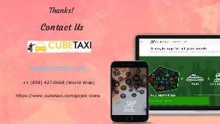 Thanks!
Contact Us
sales@cubetaxi.com
+1 (858) 427-0668 (World Wide)
https://www.cubetaxi.com/gojek-clone
 