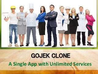 GOJEK CLONE
A Single App with Unlimited Services
 