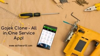 Gojek Clone - All
in One Service
App!
www.esiteworld.com
 