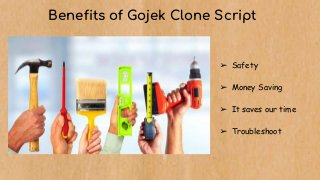 Benefits of Gojek Clone Script
➢ Safety
➢ Money Saving
➢ It saves our time
➢ Troubleshoot
 