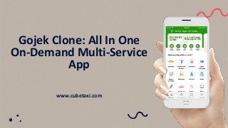 Gojek Clone: All In One
On-Demand Multi-Service
App
www.cubetaxi.com
 