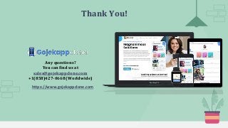 Thank You!
Any questions?
You can find us at
sales@gojekappclone.com
+1(858)427-0668 (Worldwide)
https://www.gojekappclone.com
 