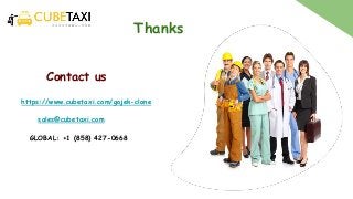 Thanks
Contact us
https://www.cubetaxi.com/gojek-clone
sales@cubetaxi.com
GLOBAL: +1 (858) 427-0668
 