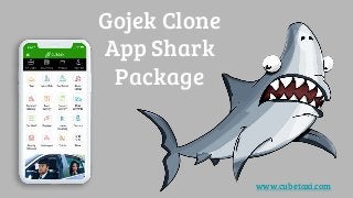 Gojek Clone
App Shark
Package
www.cubetaxi.com
 
