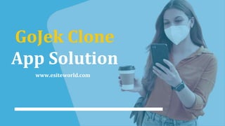 GoJek Clone
App Solution
www.esiteworld.com
 
