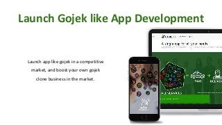 Launch Gojek like App Development
Launch app like gojek in a competitive
market, and boost your own gojek
clone business in the market.
 