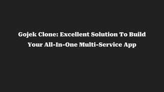 Gojek Clone: Excellent Solution To Build
Your All-In-One Multi-Service App
 