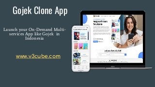 Gojek Clone App
Launch your On-Demand Multi-
services App like Gojek in
Indonesia
www.v3cube.com
 