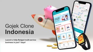 Gojek Clone
Launch a fully-fledged multi-service
business in just 7 days!
Indonesia
 
