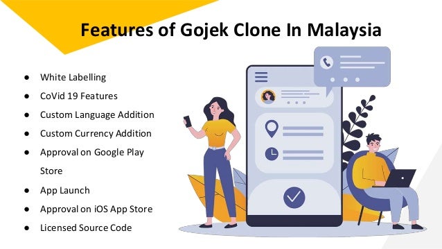 ● White Labelling
● CoVid 19 Features
● Custom Language Addition
● Custom Currency Addition
● Approval on Google Play
Store
● App Launch
● Approval on iOS App Store
● Licensed Source Code
Features of Gojek Clone In Malaysia
 