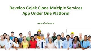 Develop Gojek Clone Multiple Services
App Under One Platform
www.v3cube.com
 