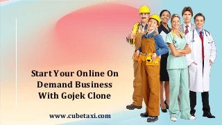 Start Your Online On
Demand Business
With Gojek Clone
www.cubetaxi.com
 