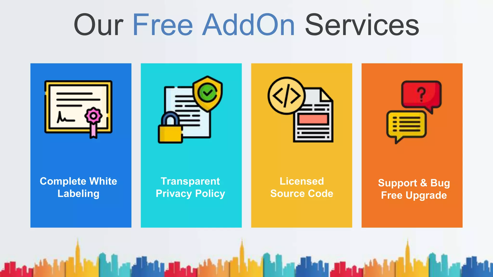 Our Free AddOn Services
Complete White
Labeling
Transparent
Privacy Policy
Licensed
Source Code
Support & Bug
Free Upgrade
 